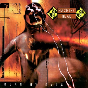 Machine Head - Burn My Eyes